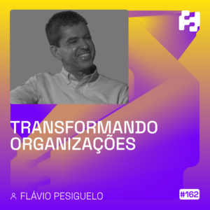 Transformando Organizações – Flávio Pesiguelo  